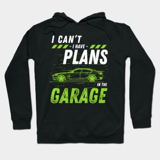 Car mechanics -  I Can't Have Plans In The Garage Hoodie